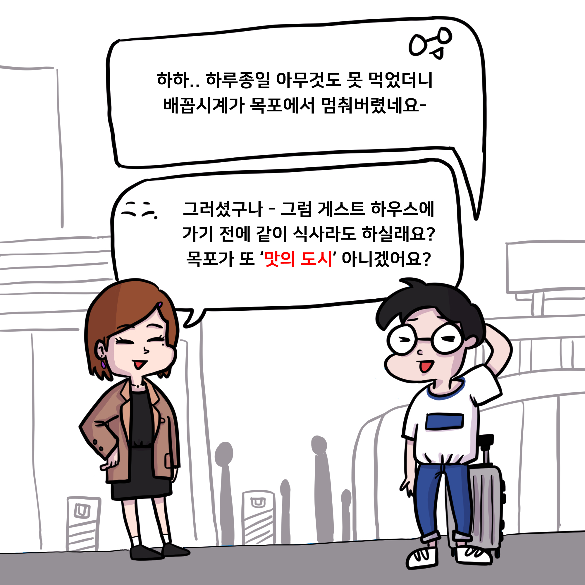  하하.. 하루종일 아무것도 못 먹었더니 배꼽시계가 목포에서 멈춰버렸네요~그러셨구나~ 그럼 게스트하우스 가기 전에 같이 식사라도 같이 하실래요? 목포가 또 ‘맛의 도시’ 아니겠어요!